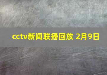 cctv新闻联播回放 2月9日